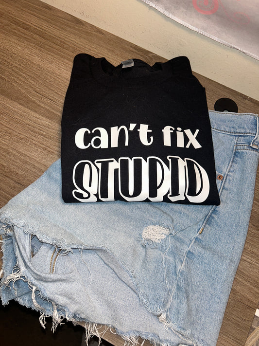 Can't fix stupid sarcastic t-shirt